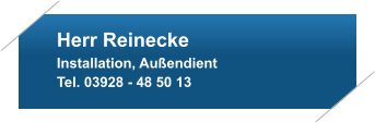 Herr Reinecke Installation, Außendient Tel. 03928 - 48 50 13